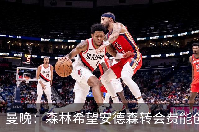 曼晚：森林希望安德森转会费能创英超纪录 超伊萨克的1.25亿镑