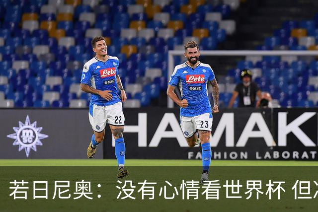若日尼奥：没有心情看世界杯 但决赛真的很棒